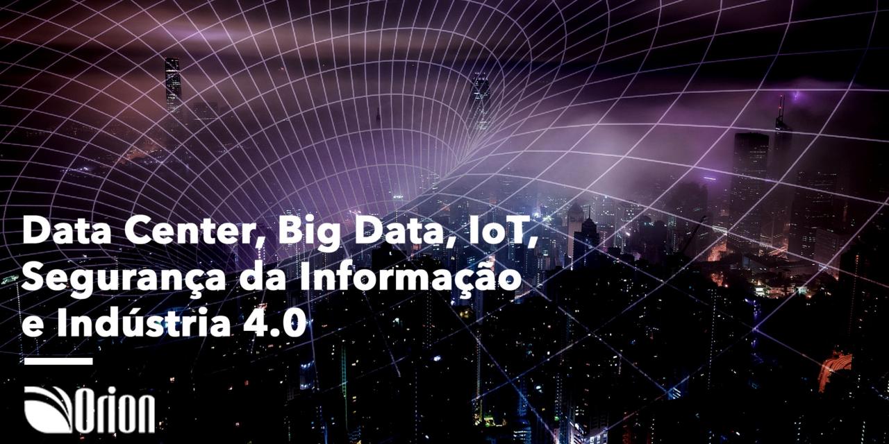 DATA CENTER, BIG DATA, IoT, SEGURANÇA DA INFORMAÇÃO E INDÚSTRIA 4.0